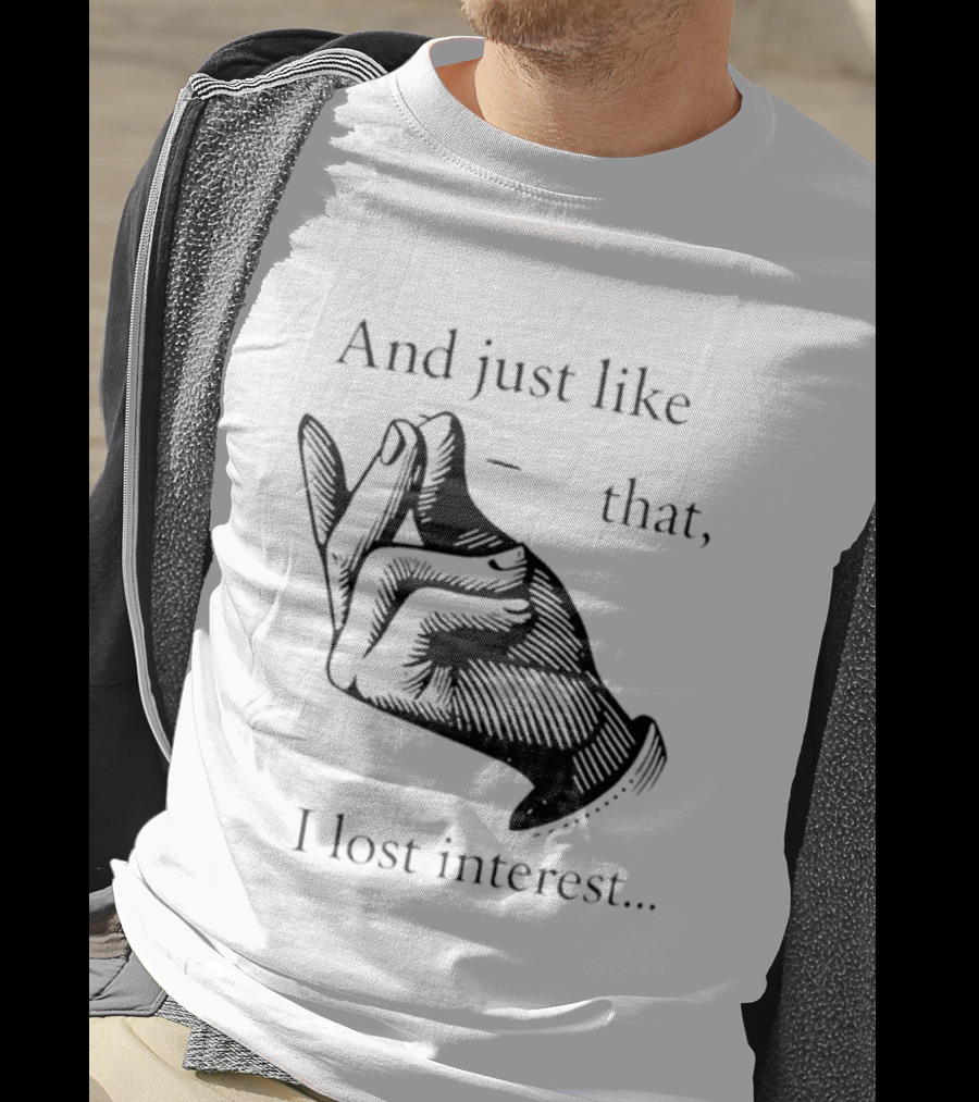 And Just Like That I Lost Interest Snap Fingers T-Shirt