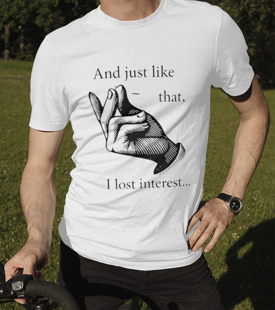 And Just Like That I Lost Interest Snap Fingers T-Shirt