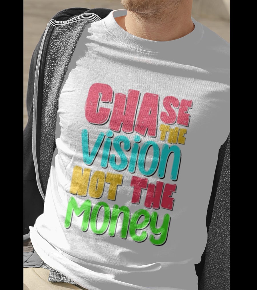 Chase The Vision Not The Money Bold Motivational Phrase T-Shirt