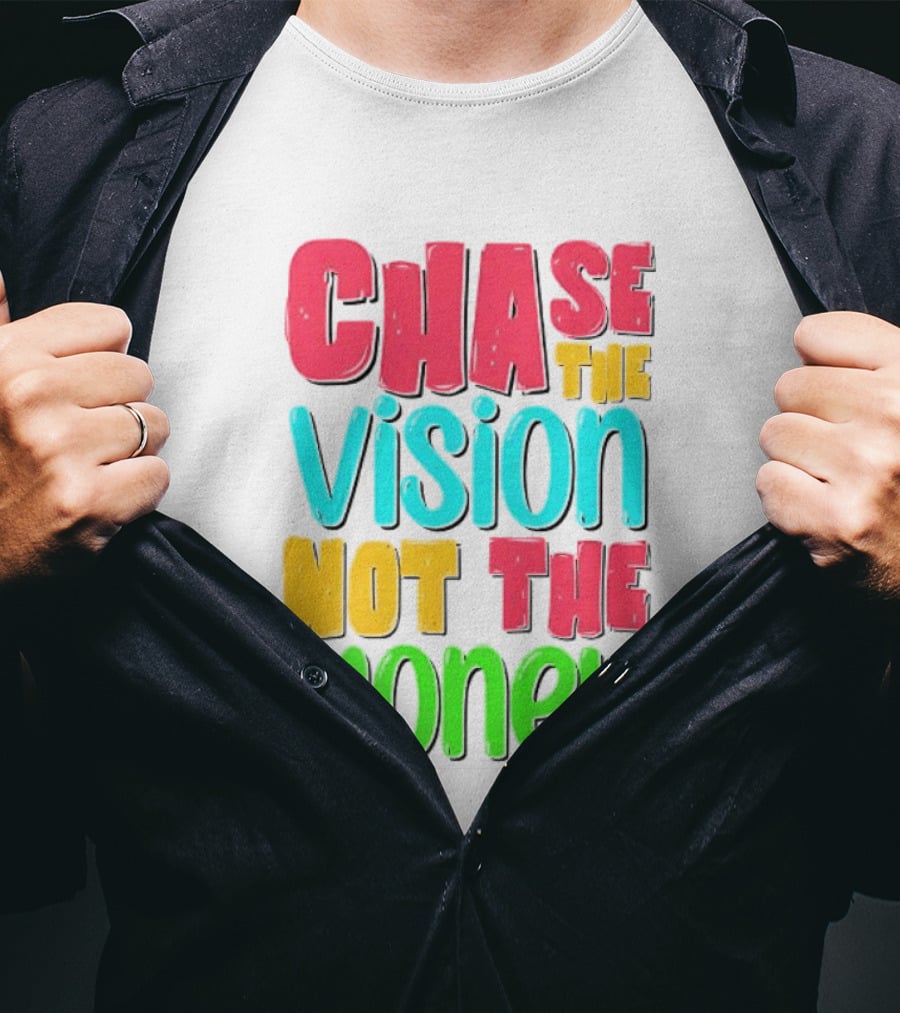 Chase The Vision Not The Money Bold Motivational Phrase T-Shirt