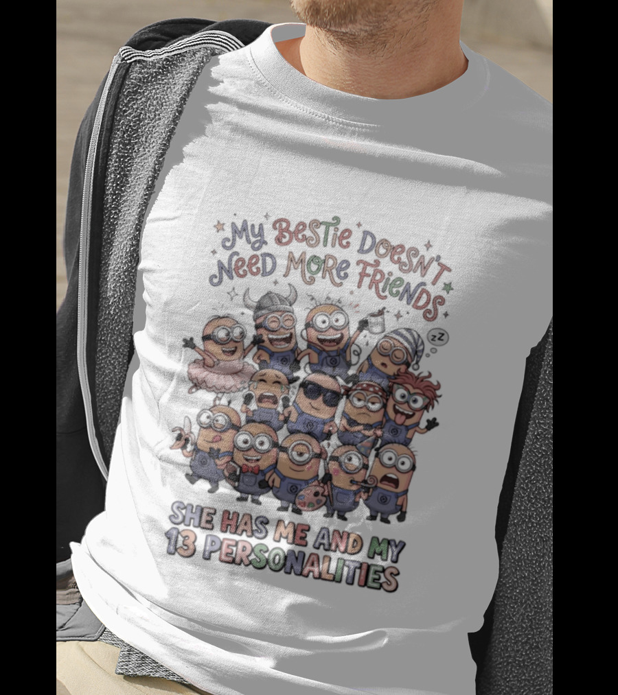 Minion My Bestie Doesn't Need More Friends She Has Me And My 13 Personalities T-Shirt