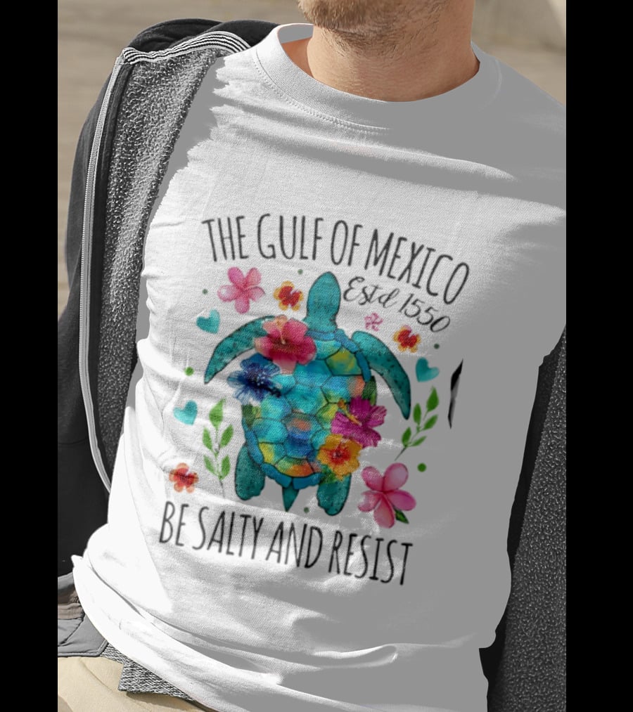 The Gulf Of Mexico Sea Turtle Estd 1550 Be Salty And Resist T-Shirt