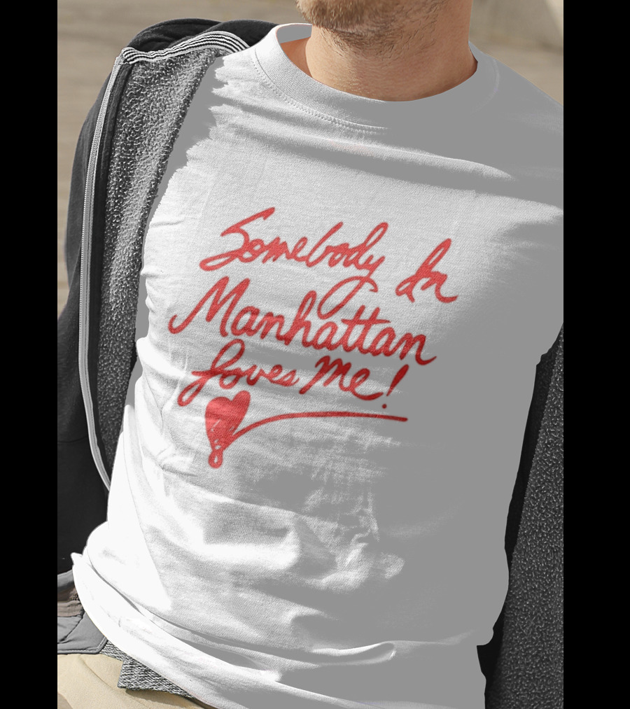 Somebody In Manhattan Loves Me NYC 2026 T-Shirt