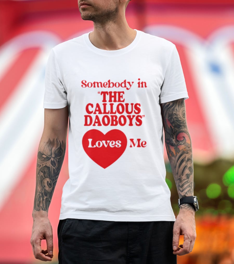 Somebody In The Callous Daoboys Loves Me Heart T-Shirt