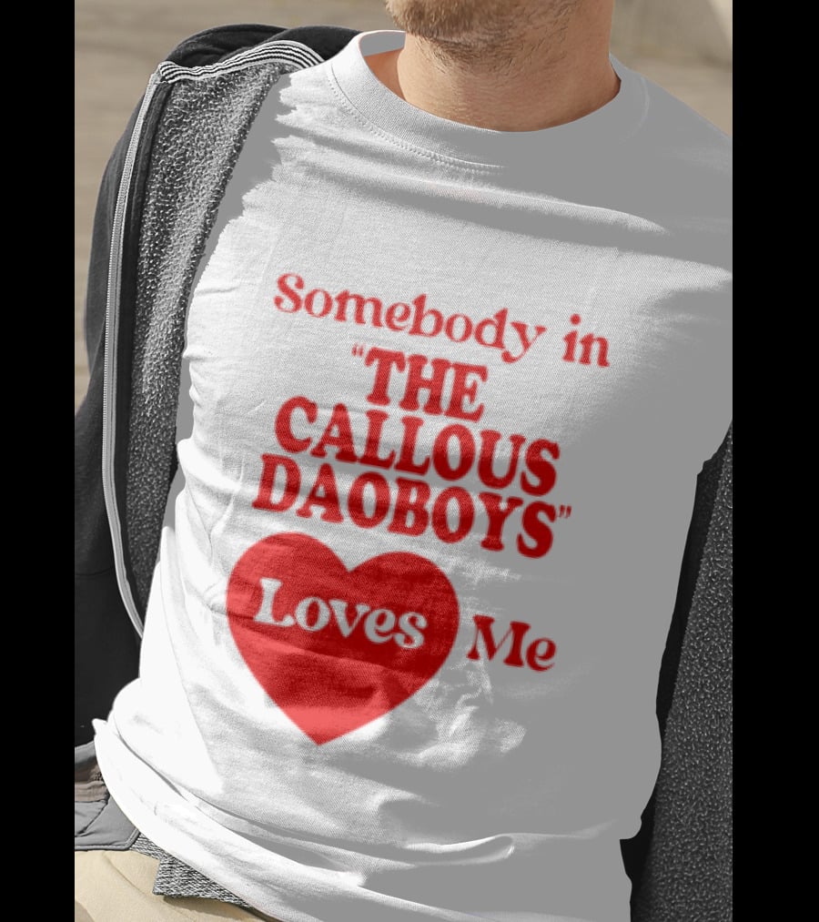 Somebody In The Callous Daoboys Loves Me Heart T-Shirt