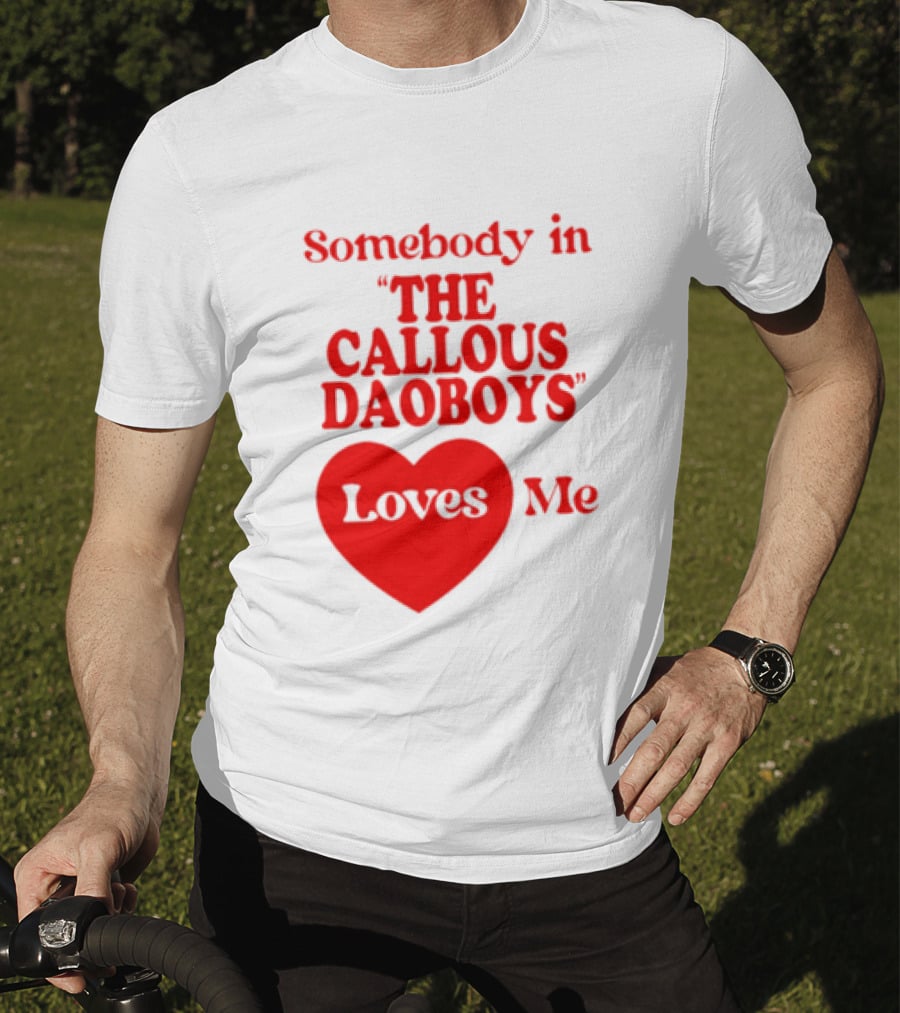 Somebody In The Callous Daoboys Loves Me Heart T-Shirt