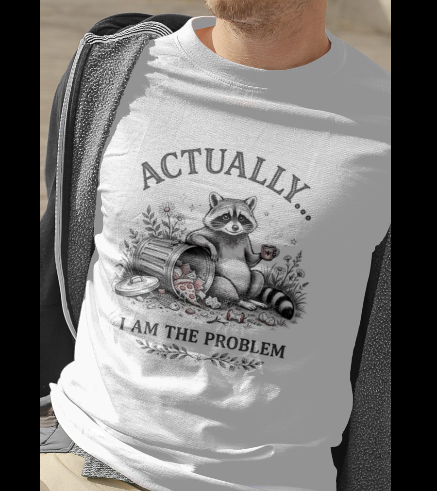 Actually I Am The Problem Raccoon Trash T-Shirt
