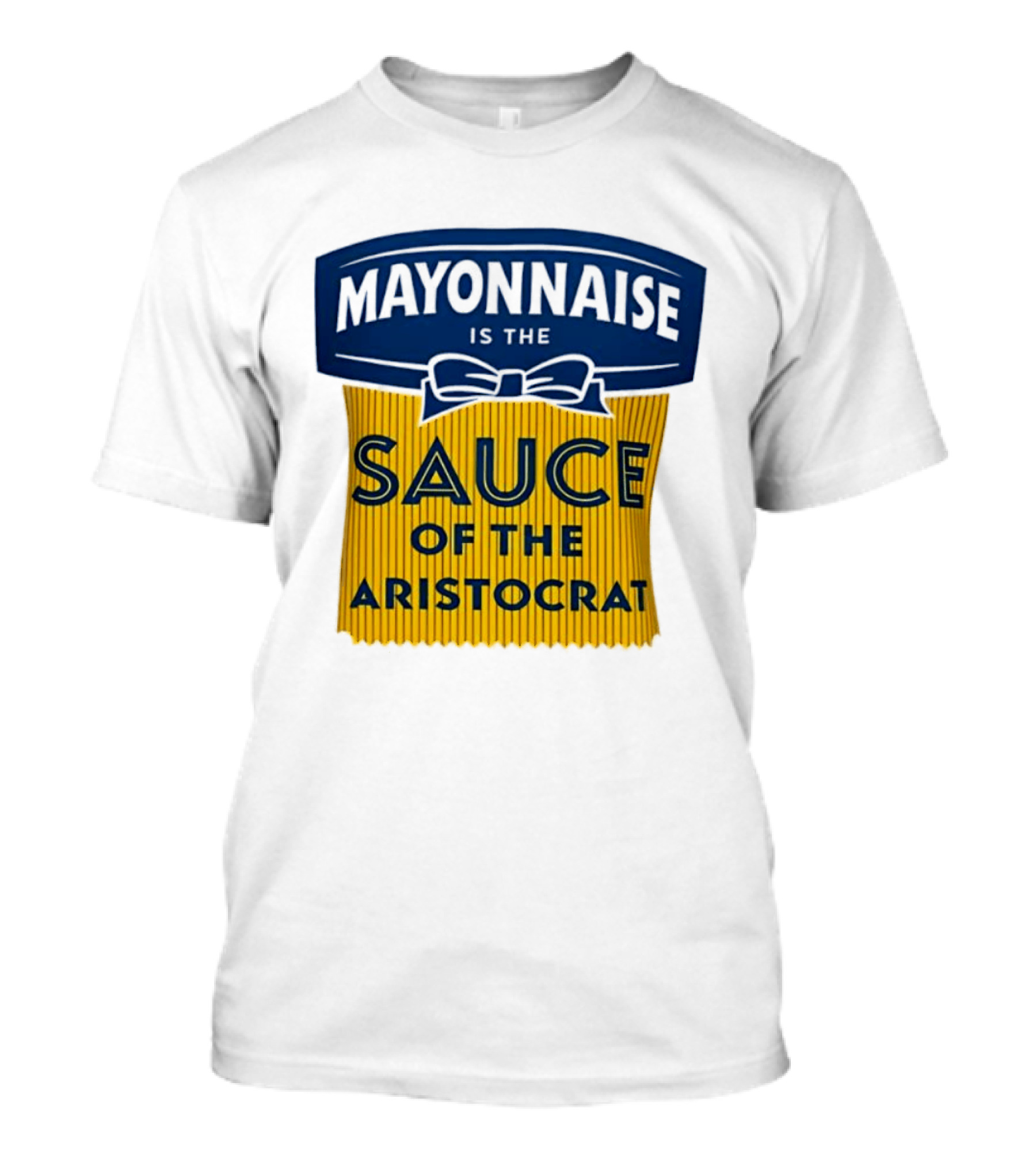 Mayonnaise Is The Sauce Of The Aristocrat T-Shirt