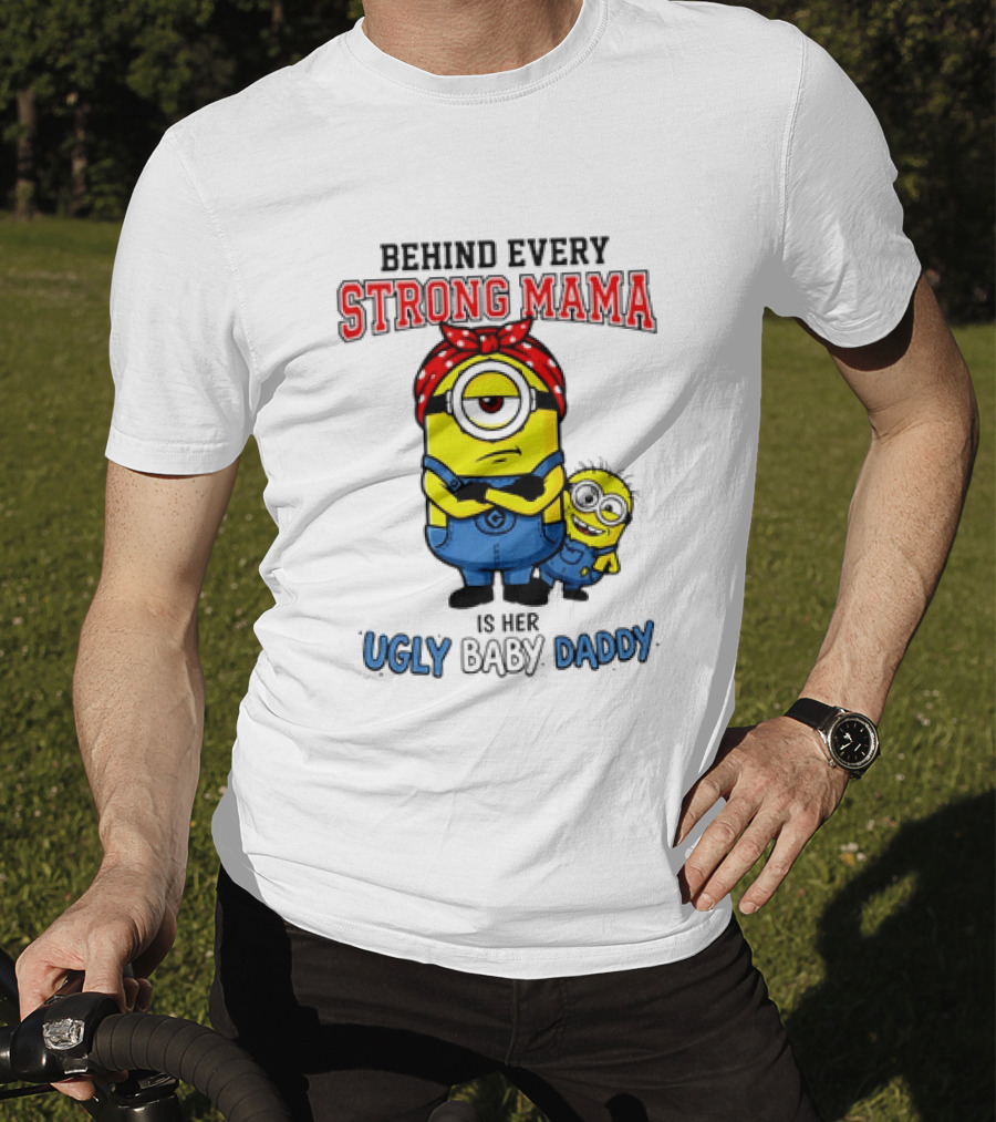 Behind Every Strong Mama Minion Ugly Baby Daddy T-Shirt