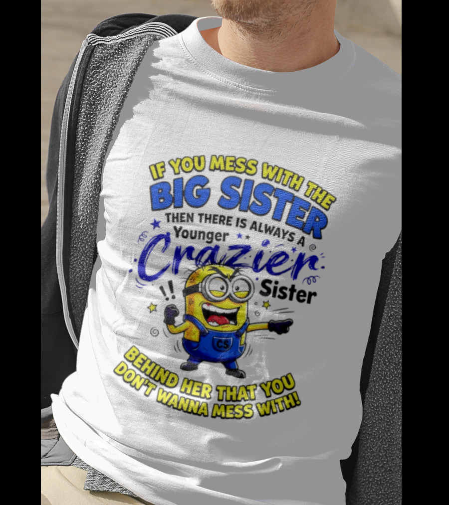 Big Sister Minion Younger Crazier Sister Behind Her That You Don't Wanna Mess T-Shirt
