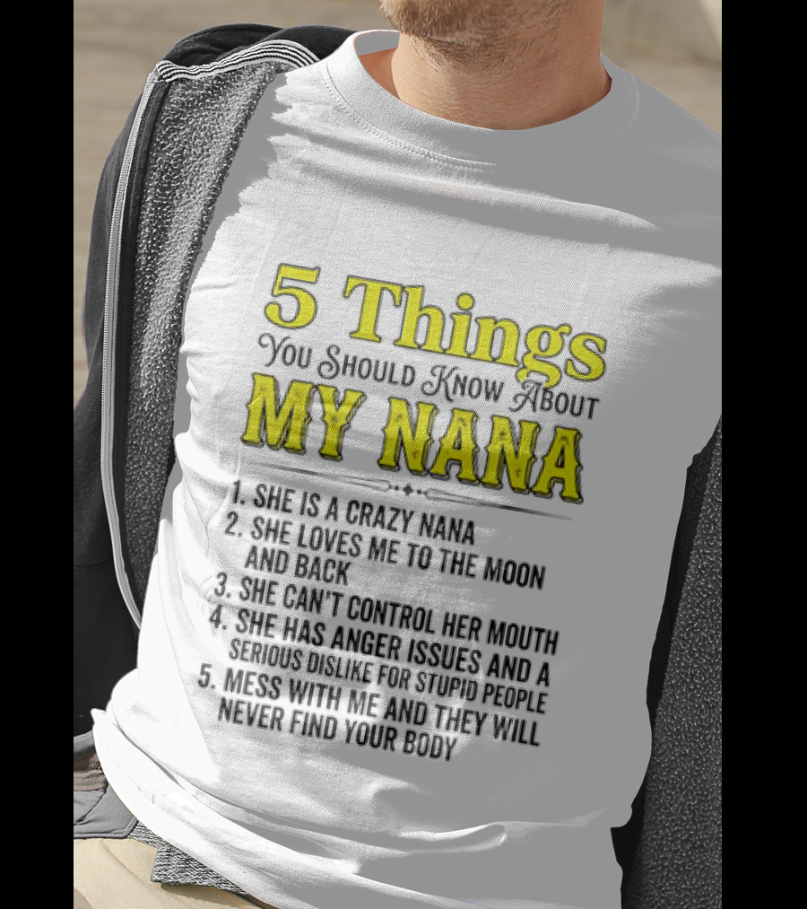 5 Things You Should Know About My Nana Crazy Love Can't Control Anger Issues Mess With Me T-Shirt