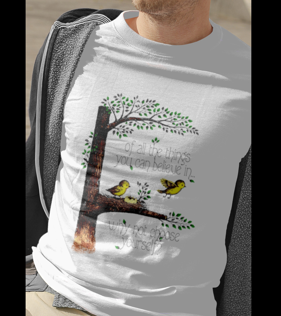 Bird Tree Of All The Things You Can Believe In Why Not Choose Yourself T-Shirt