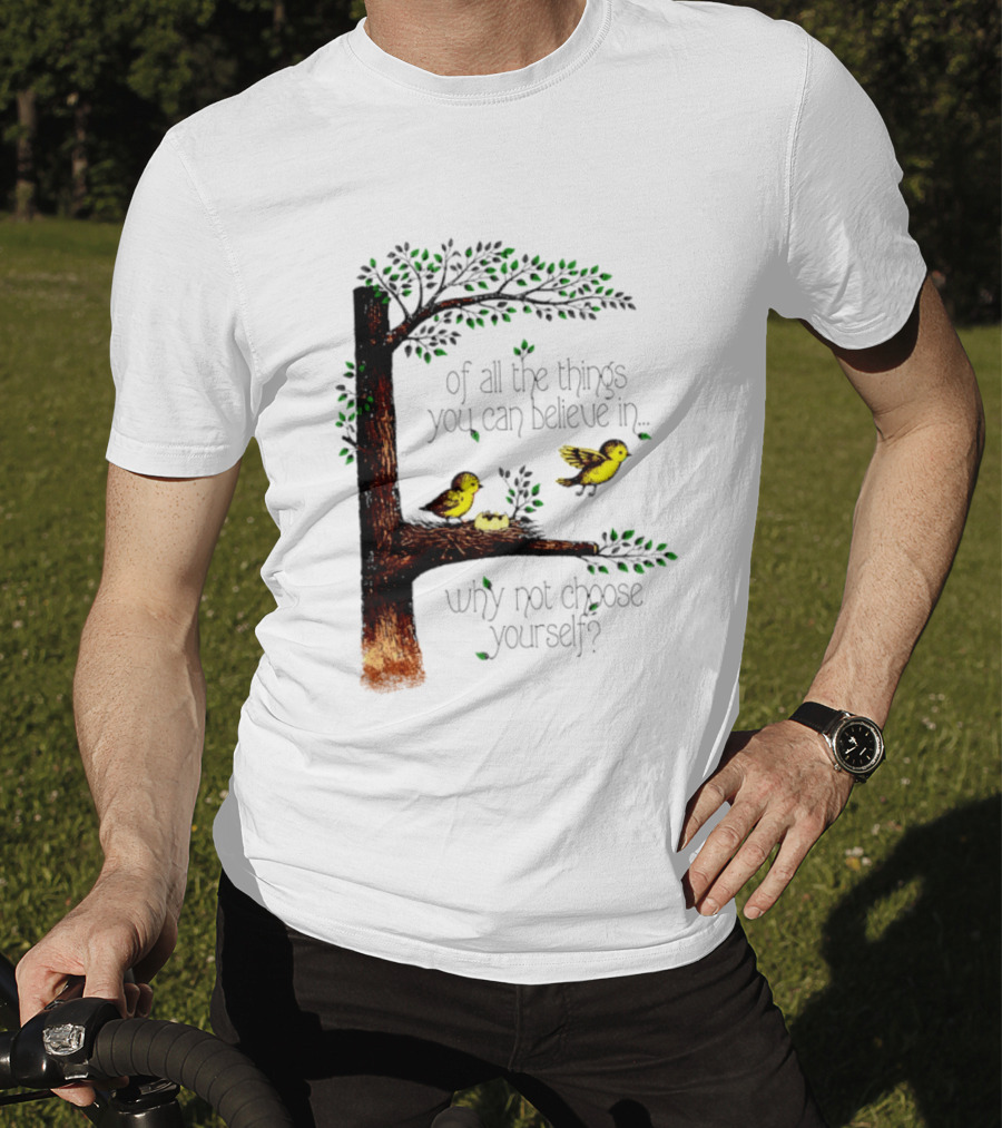 Bird Tree Of All The Things You Can Believe In Why Not Choose Yourself T-Shirt