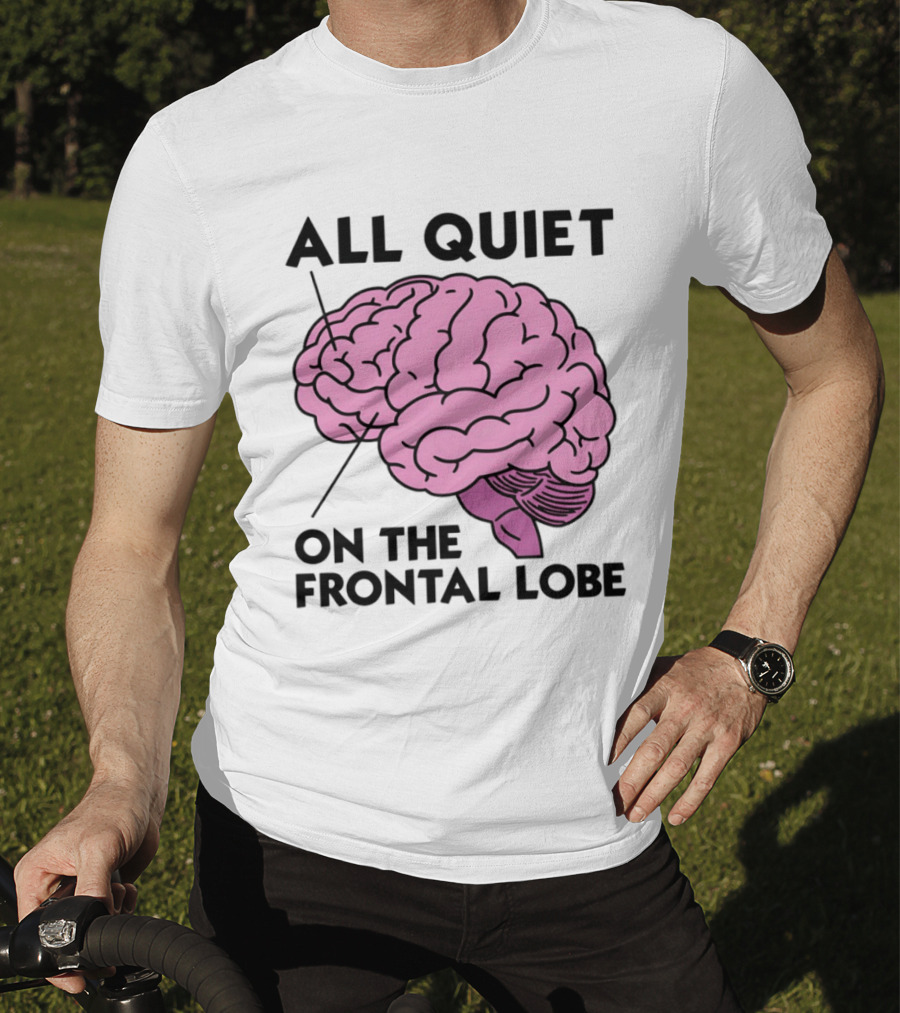 All Quiet On The Frontal Lobe Brain T-Shirt