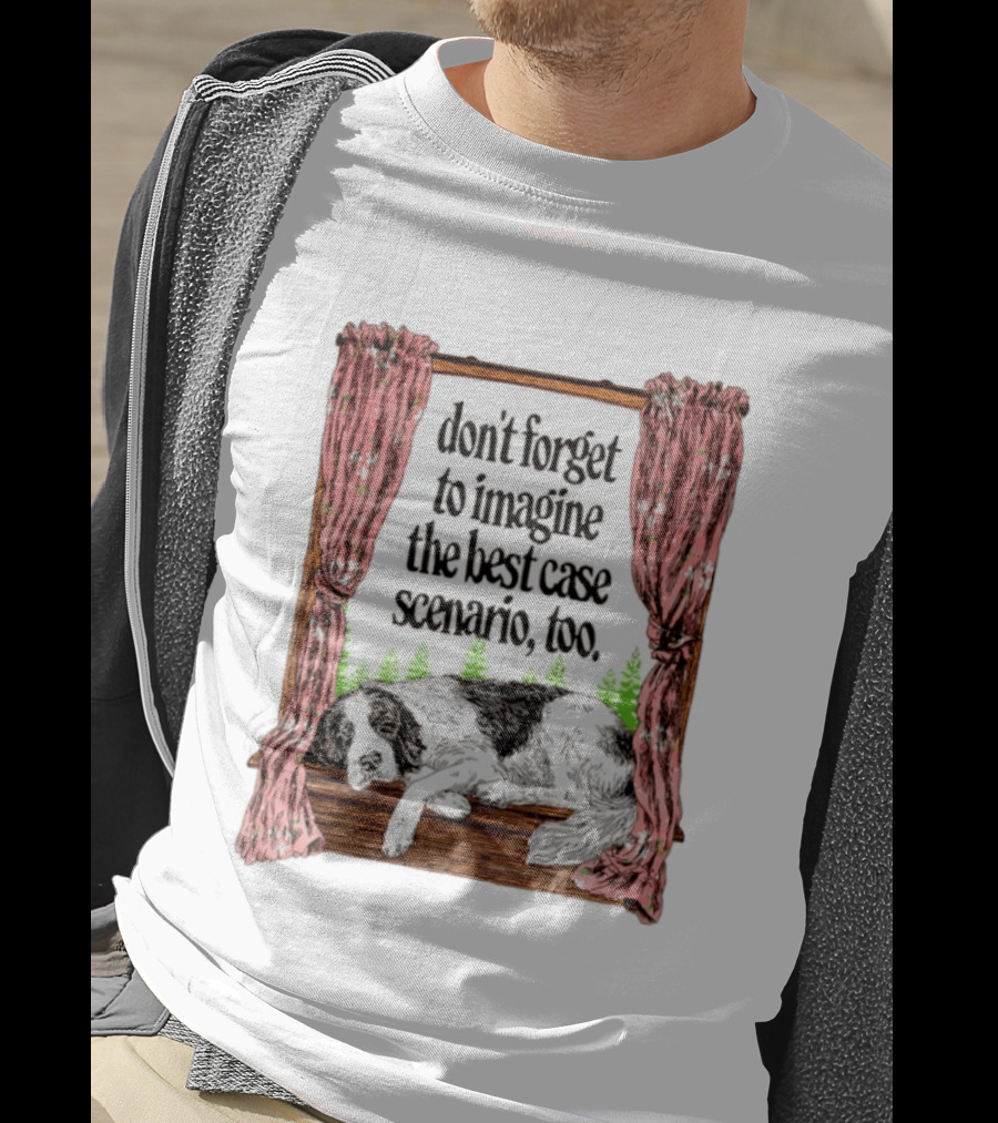 Don't Forget To Imagine The Best Case Scenario Too Dog Sleeping By Window With Curtains T-Shirt