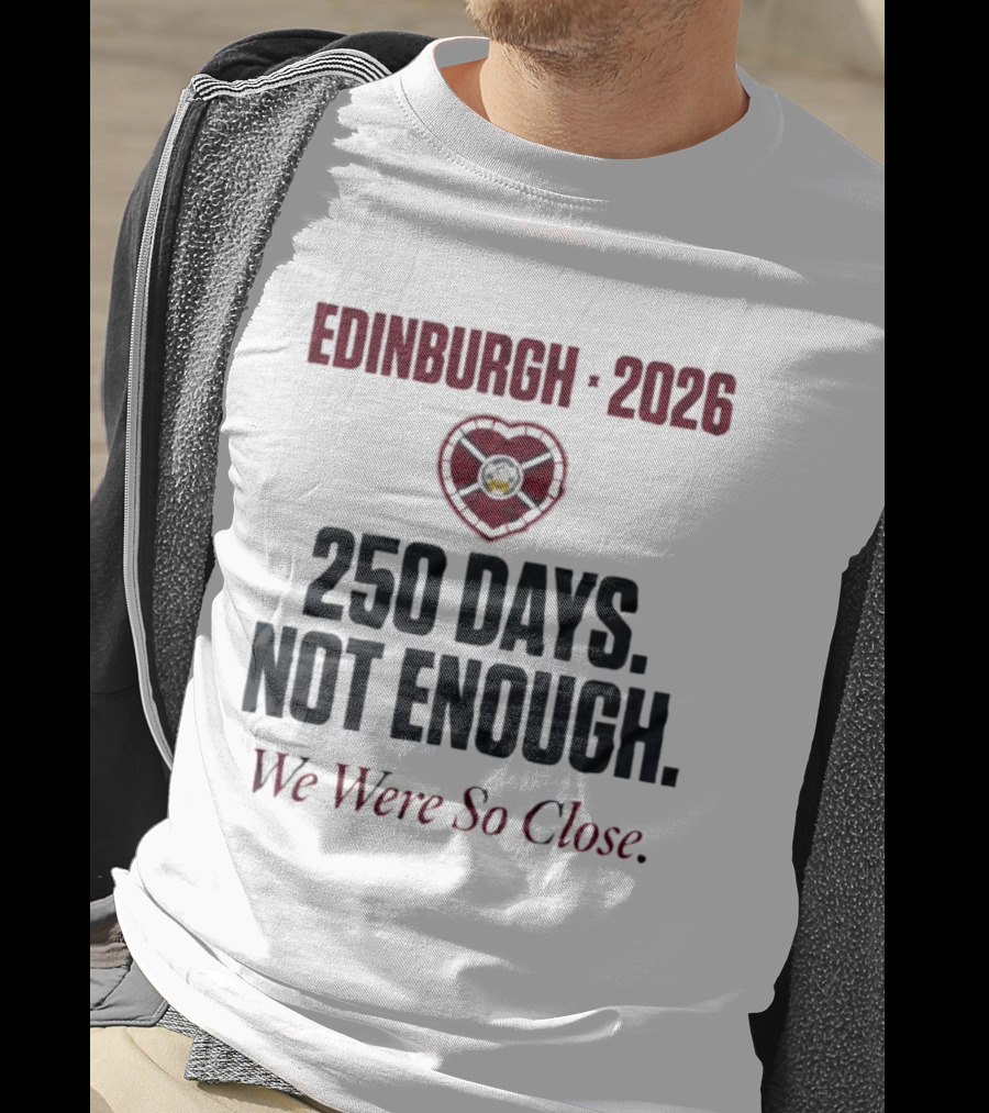 Edinburgh 2026 250 Days Not Enough We Were So Close T-Shirt