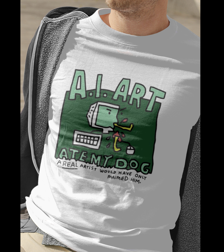 A.I. Art Ate My Dog A Real Artist Would Have Only Maimed Him T-Shirt