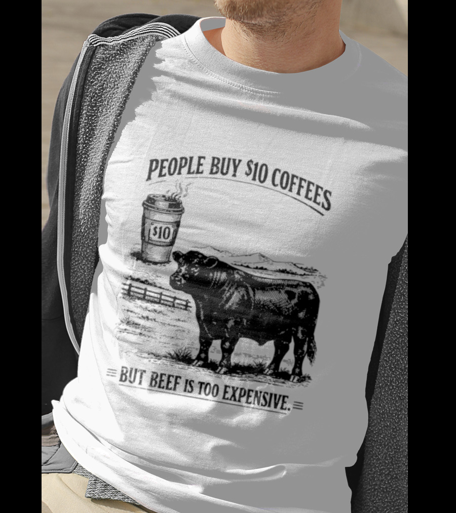 People Buy $10 Coffees But Beef Is Too Expensive Funny Cow Silhouette Coffee Cup T-Shirt