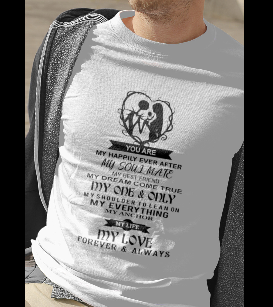 You Are My Happily Ever After My Soul Mate My Best Friend Dream Come True One And Only My Everything Love Forever Always T-Shirt