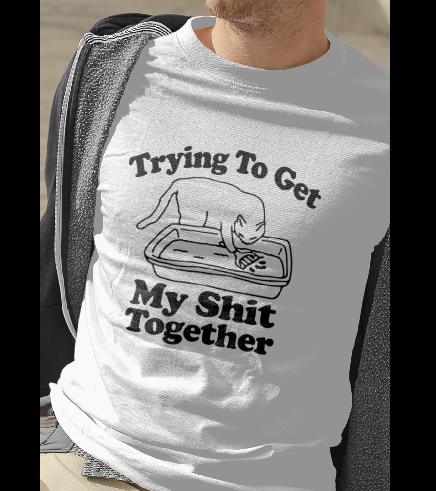 Trying To Get My Shit Together Cat Poop Humor T-Shirt
