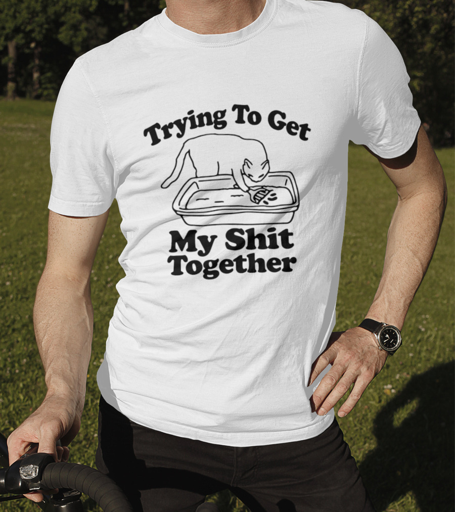 Trying To Get My Shit Together Cat Poop Humor T-Shirt