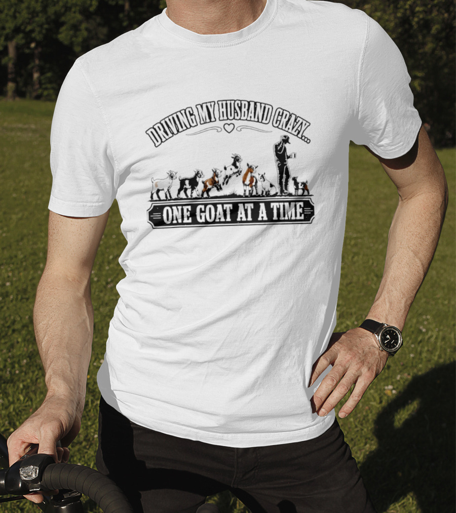 Driving My Husband Crazy One Goat At A Time Fun Farm Humor T-Shirt