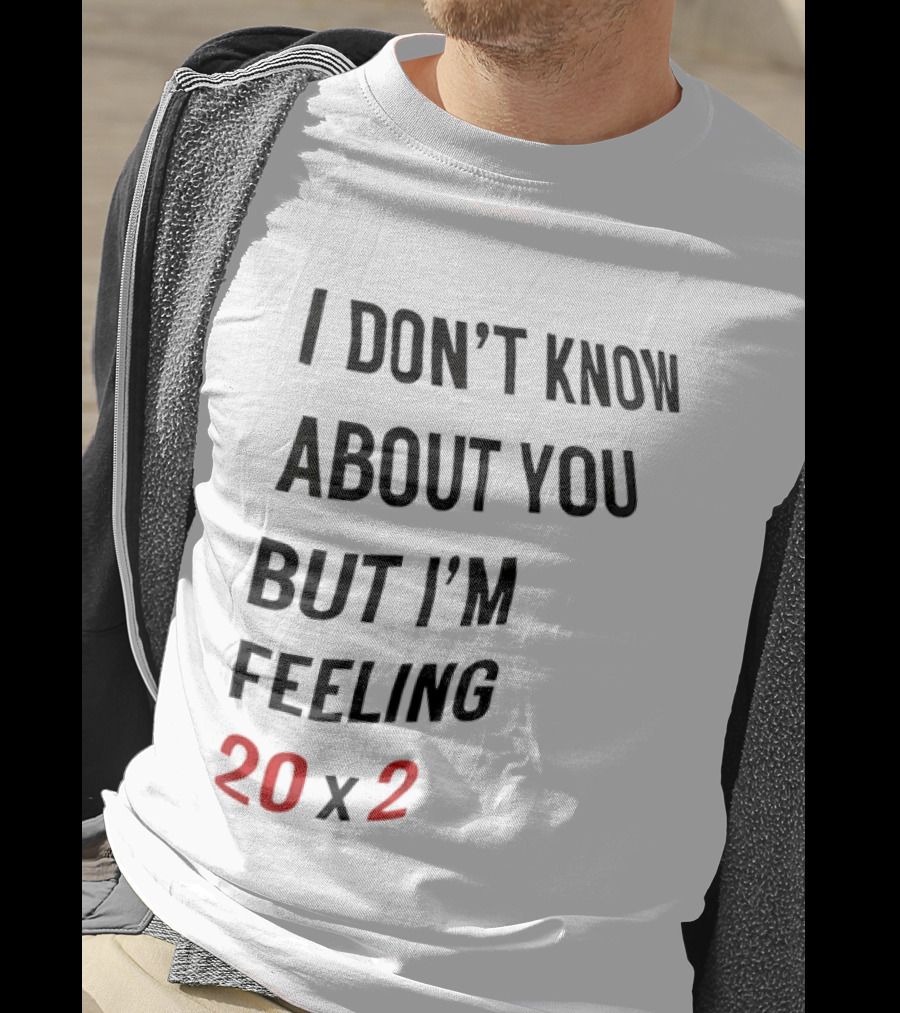 I Don't Know About You But I'm Feeling 20 X 2 T-Shirt