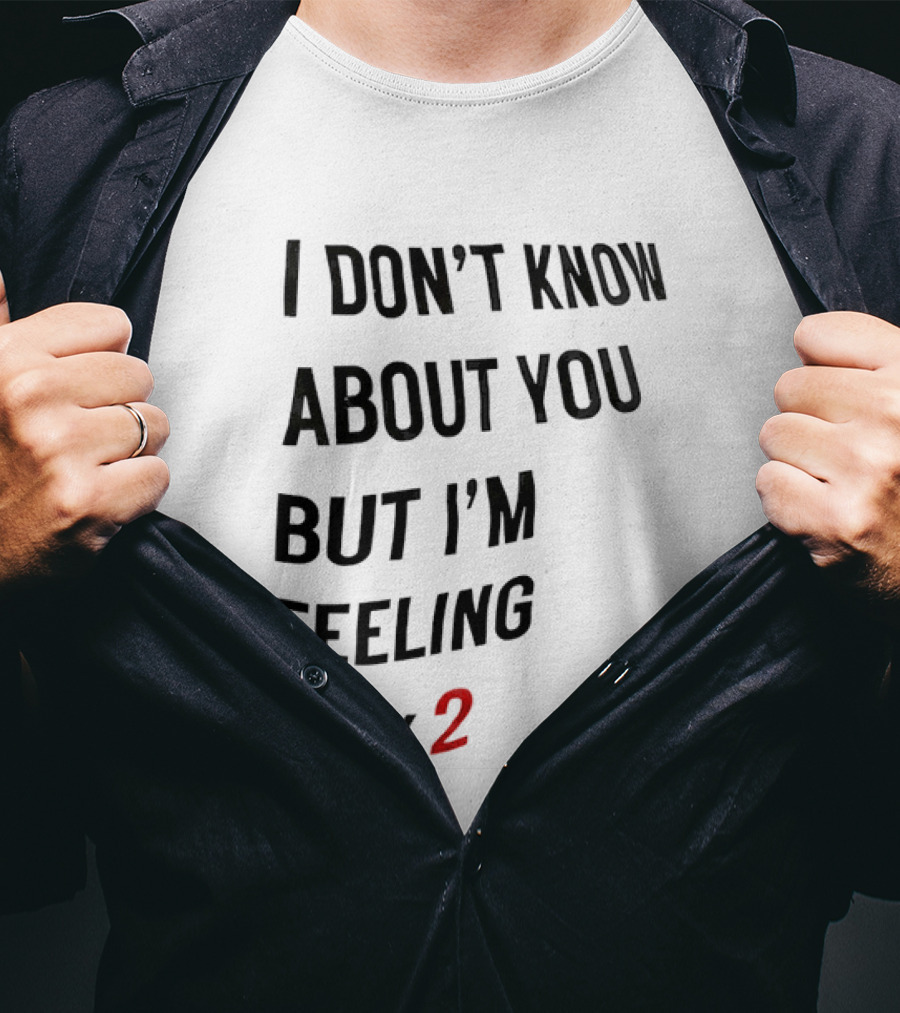 I Don't Know About You But I'm Feeling 20 X 2 T-Shirt