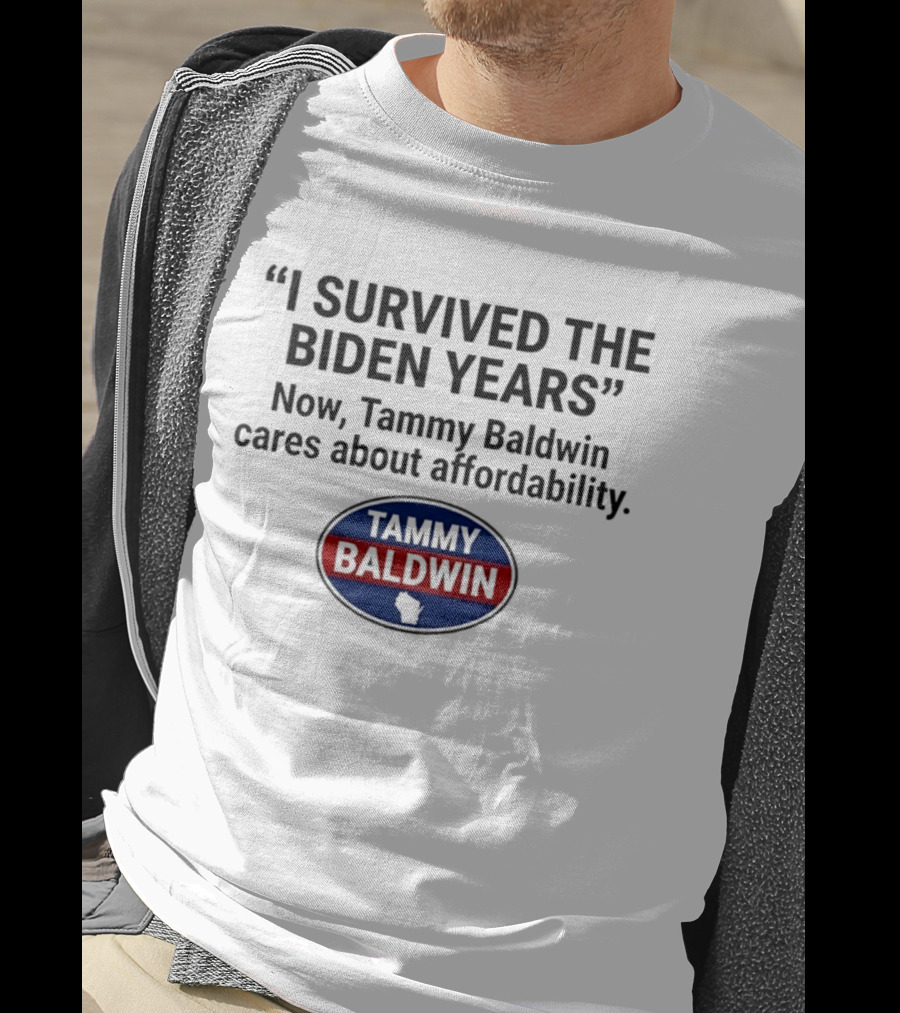 I Survived The Biden Years Now Tammy Baldwin Cares About Affordability Tammy Baldwin T-Shirt