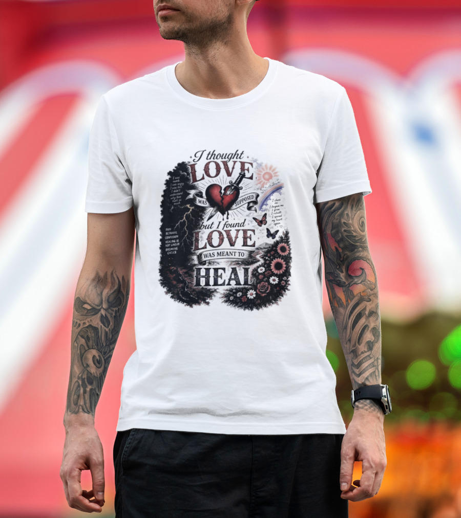 I Thought Love Was Supposed But I Found Love Was Meant To Heal Heart Sunflowers Rainbow T-Shirt