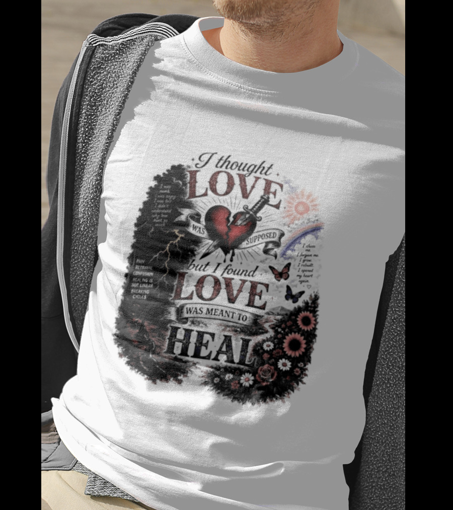I Thought Love Was Supposed But I Found Love Was Meant To Heal Heart Sunflowers Rainbow T-Shirt