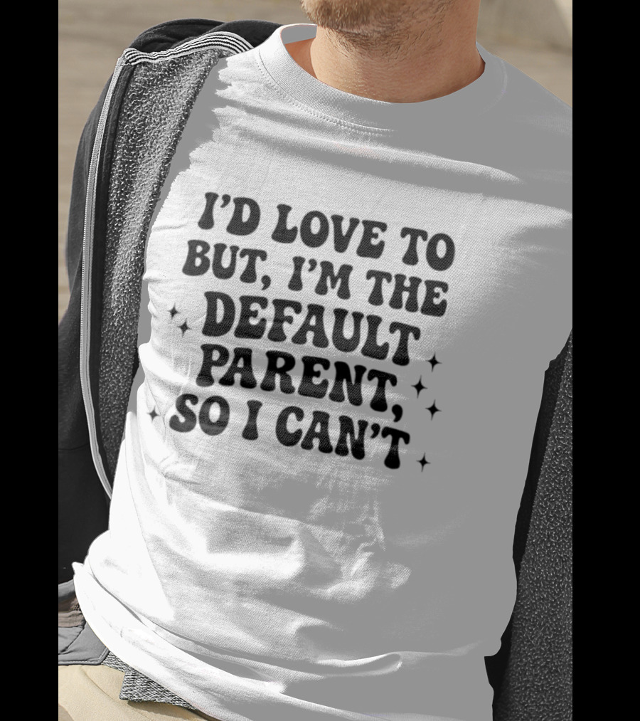 I'd Love To But I'm The Default Parent So I Can't With Stars T-Shirt