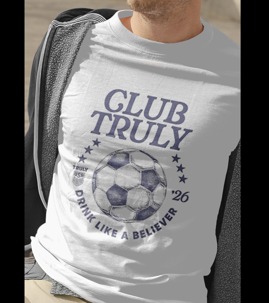 Club Truly Drink Like A Believer Soccer Ball Stars 2026 T-Shirt