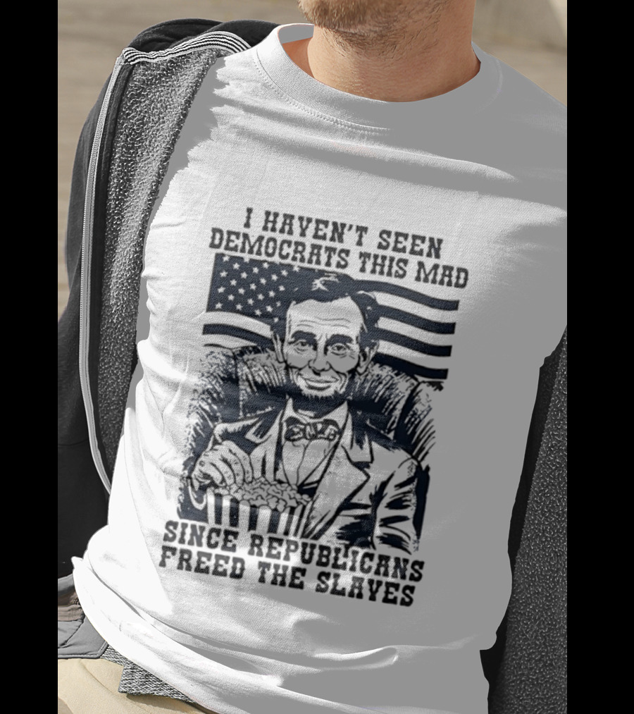 Abe Lincoln I Haven't Seen Democrats This Mad Since Republicans Freed The Slaves Popcorn American Flag T-Shirt