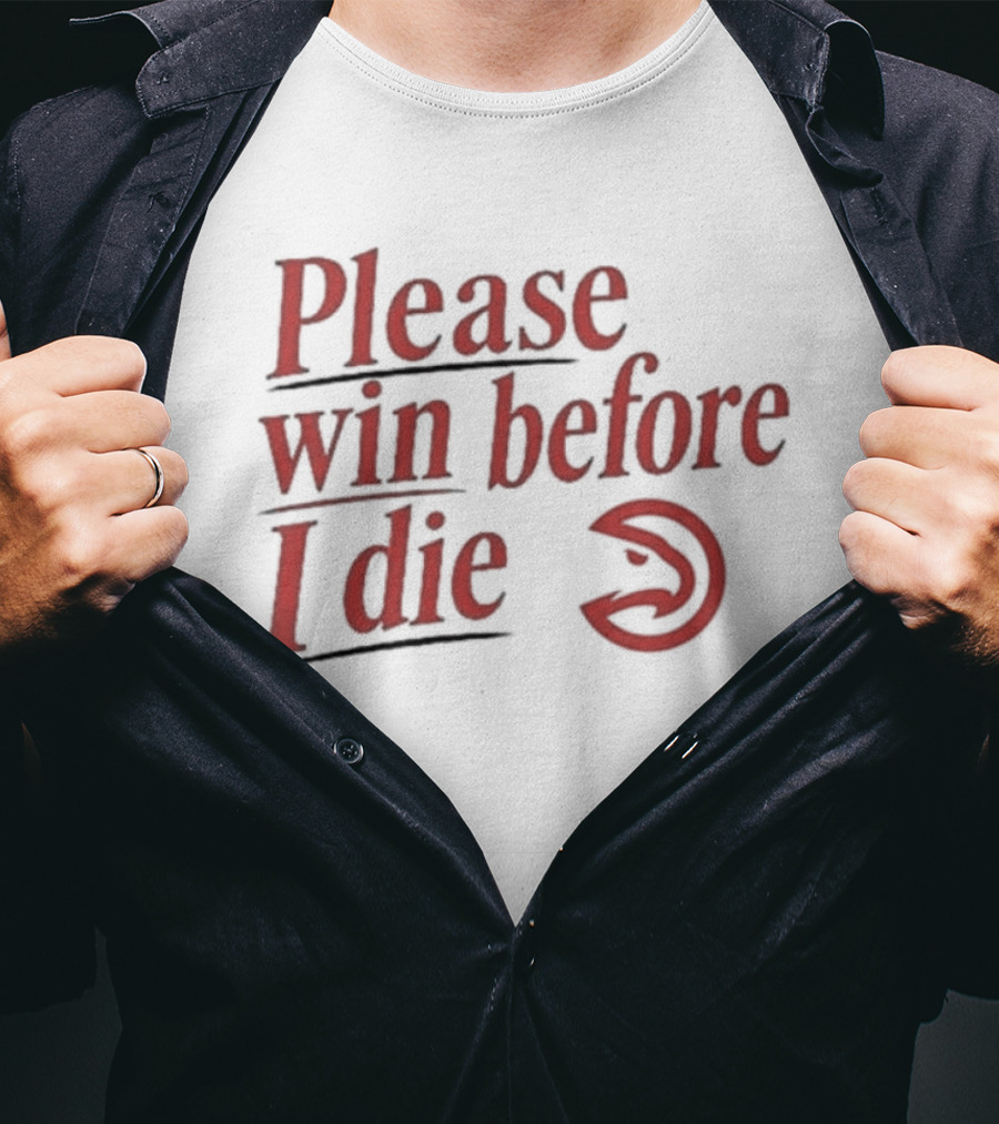 Atlanta Hawks Please Win Before I Die T-Shirt