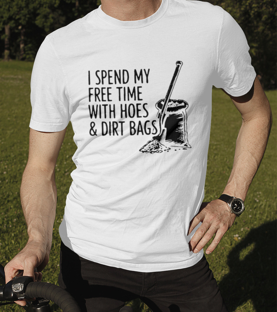 I Spend My Free Time With Hoes And Dirt Bags Shovel Sack Compost Gardening Humor T-Shirt