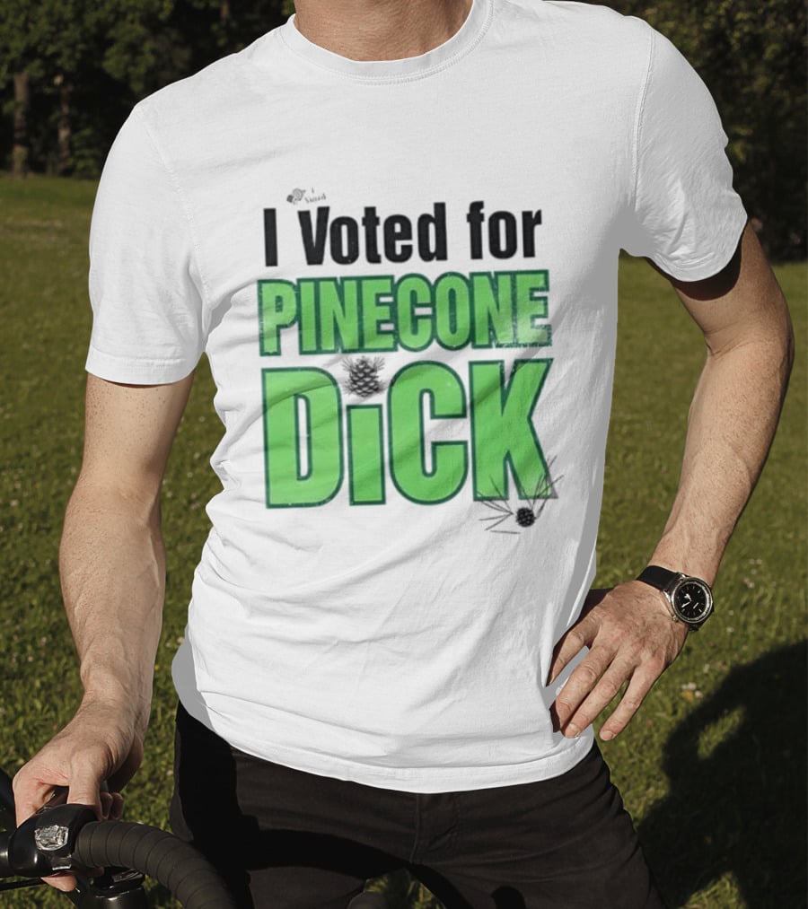 I Voted For Pinecone Dick Humor Pinecone T-Shirt