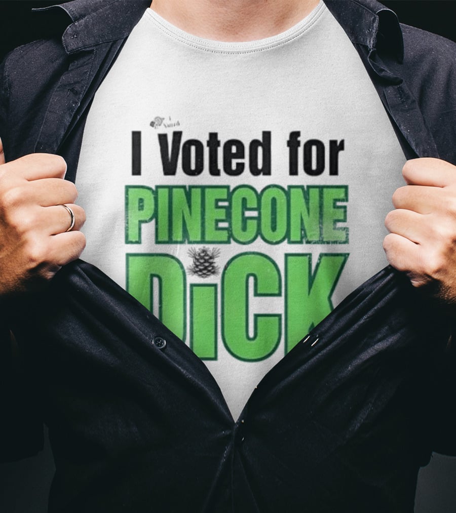 I Voted For Pinecone Dick Humor Pinecone T-Shirt