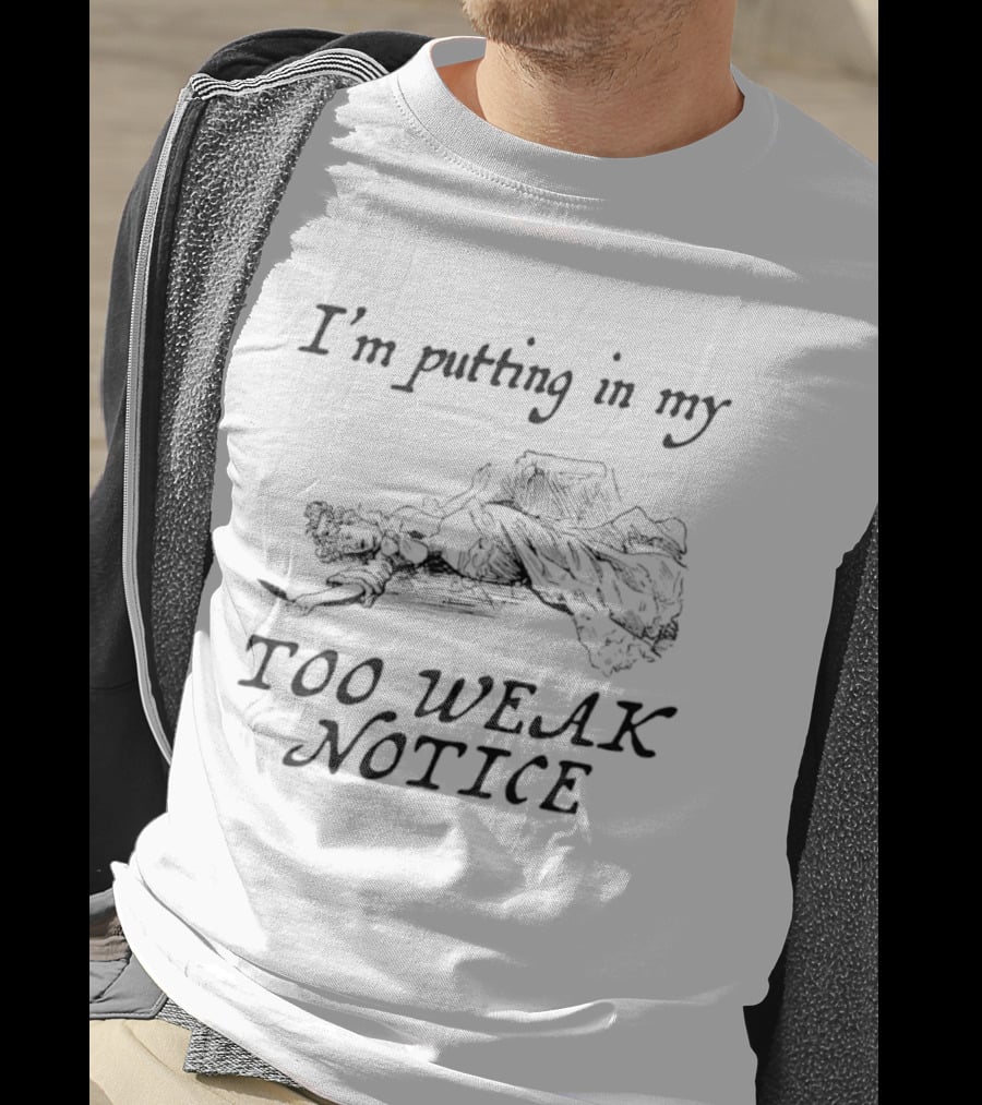 I'm Putting In My Too Weak Notice Exhausted Stick Figure Humor T-Shirt