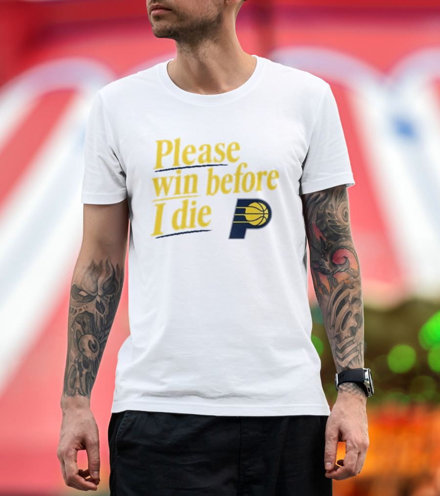 Please Win Before I Die Indiana Pacers Basketball Fan T-Shirt