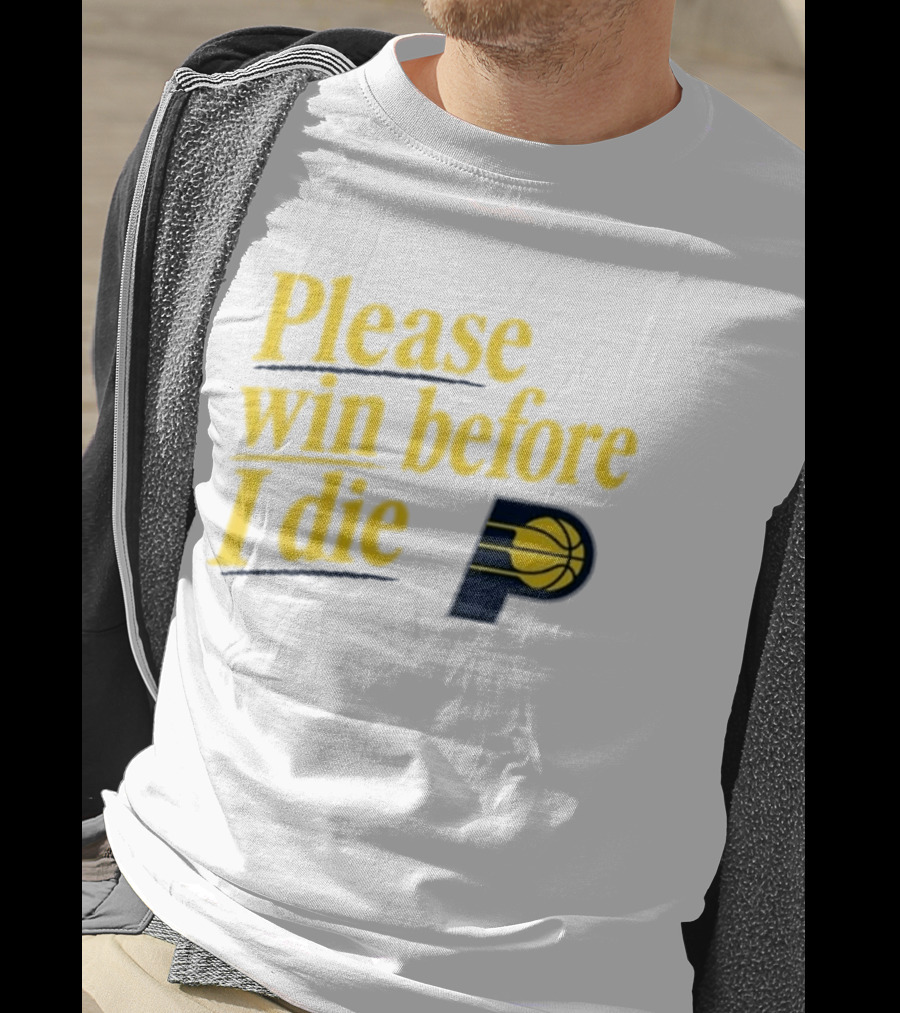 Please Win Before I Die Indiana Pacers Basketball Fan T-Shirt