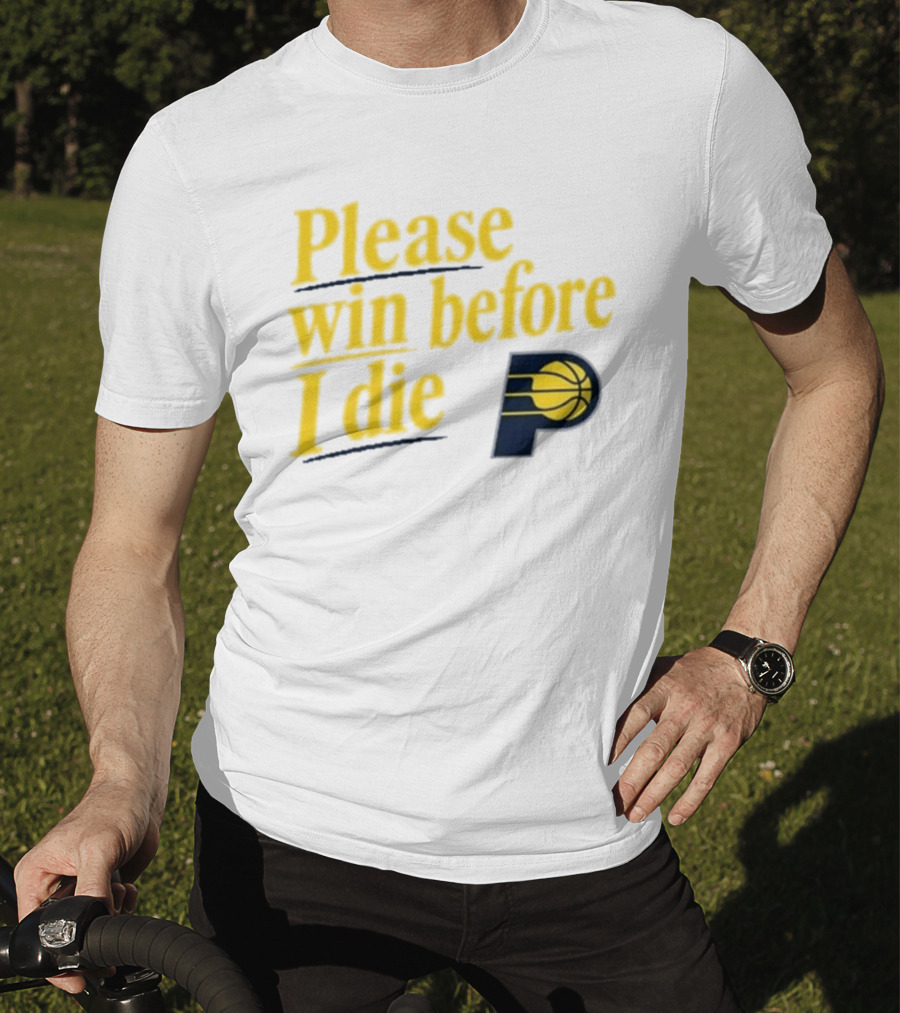 Please Win Before I Die Indiana Pacers Basketball Fan T-Shirt
