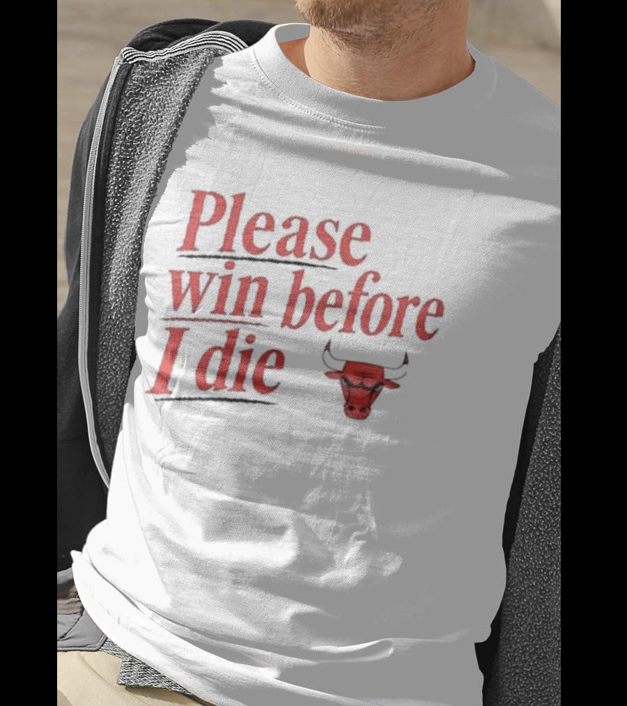 Chicago Bulls Please Win Before I Die Classic Fan Appeal T-Shirt
