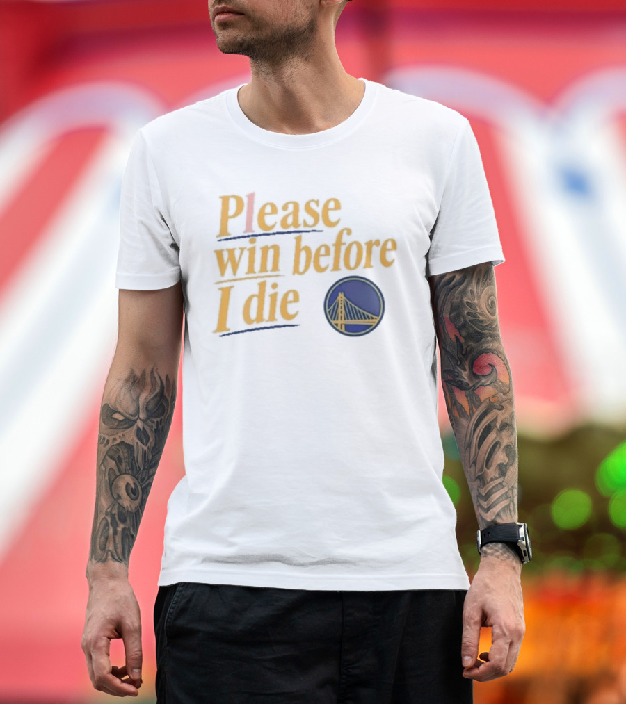 Golden State Warriors Please Win Before I Die Bridge T-Shirt