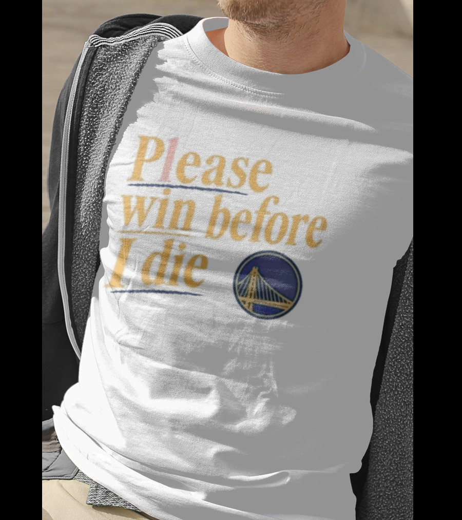 Golden State Warriors Please Win Before I Die Bridge T-Shirt