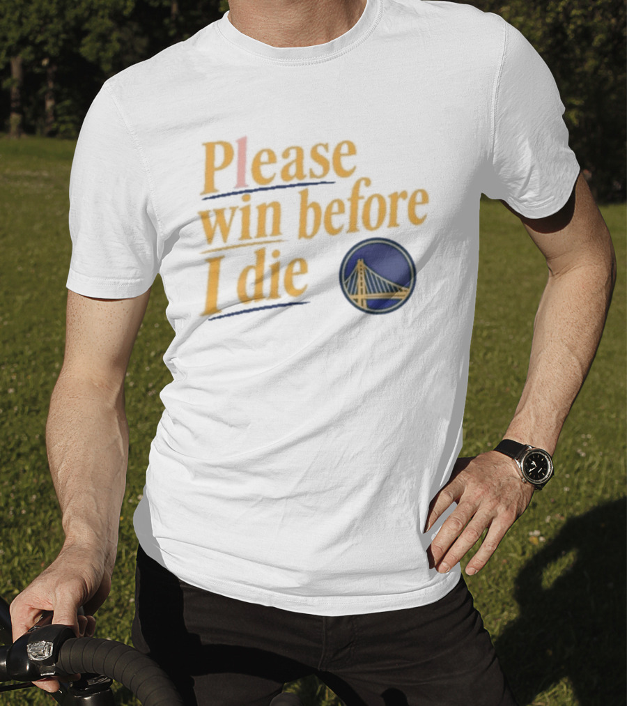 Golden State Warriors Please Win Before I Die Bridge T-Shirt