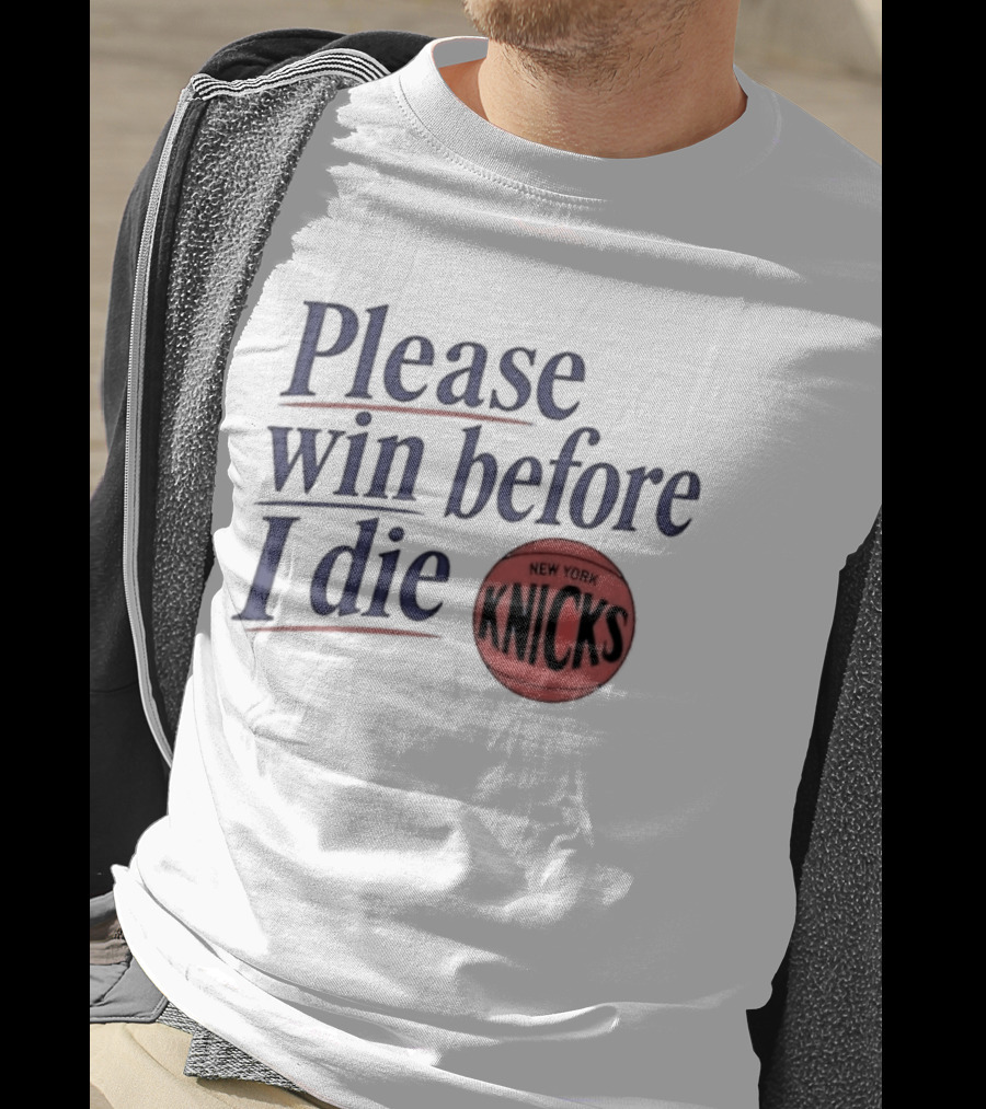 New York Knicks Please Win Before I Die Basketball Fan T-Shirt