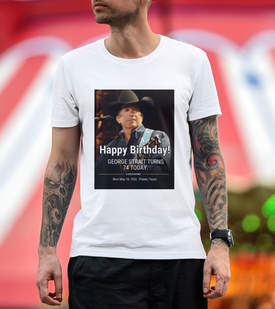 Happy Birthday George Strait Turns 74 Born May 18 1952 Poteet Texas Classic Country Music T-Shirt