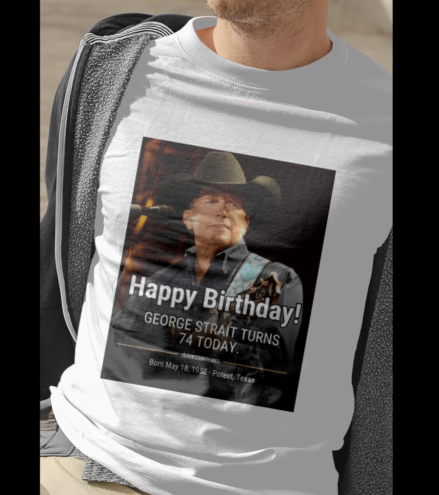 Happy Birthday George Strait Turns 74 Born May 18 1952 Poteet Texas Classic Country Music T-Shirt