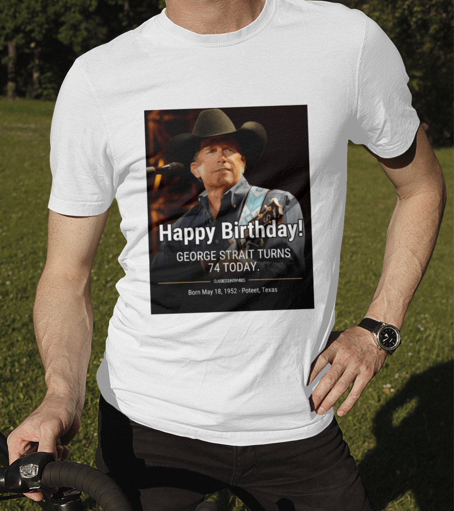 Happy Birthday George Strait Turns 74 Born May 18 1952 Poteet Texas Classic Country Music T-Shirt